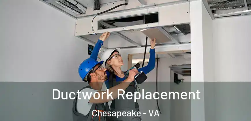 Ductwork Replacement Chesapeake - VA