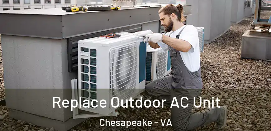 Replace Outdoor AC Unit Chesapeake - VA